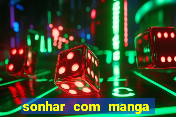 sonhar com manga madura jogo do bicho